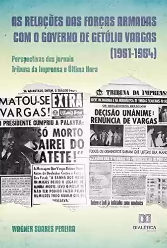 Livro Baixar: As relações das Forças Armadas com o governo de Getúlio Vargas (1951-1954): perspectivas dos jornais Tribuna da Imprensa e Última Hora