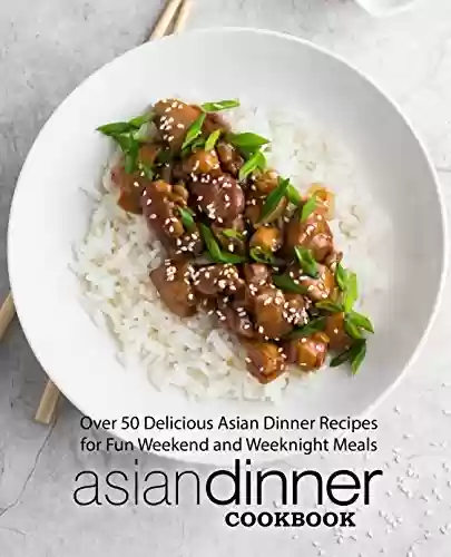 Livro Baixar: Asian Dinner Cookbook: Over 50 Delicious Asian Dinner Recipes for Fun Weekend and Weeknight Meals (English Edition)