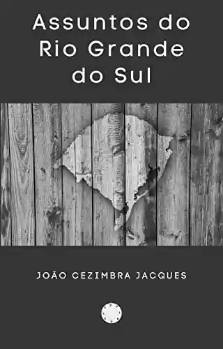 Assuntos do Rio Grande do Sul: Edição anotada e ilustrada - João Cezimbra Jacques