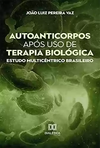 Autoanticorpos após uso de terapia biológica: estudo multicêntrico brasileiro - João Luiz Pereira Vaz