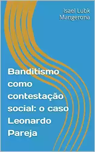 Banditismo como contestação social: o caso Leonardo Pareja - Isael Lubk Mangerona