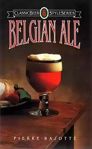 Belgian Ale (Classic Beer Style Series Book 6) (English Edition) - Pierre Rajotte