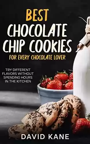 Best Chocolate Chip Cookies For Every Chocolate Lover: Try different flavors without spending hours in the kitchen (English Edition) - David Kane