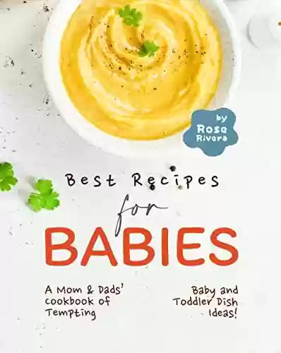 Livro Baixar: Best Recipes for Babies: A Mom & Dads' Cookbook of Tempting Baby and Toddler Dish Ideas! (English Edition)