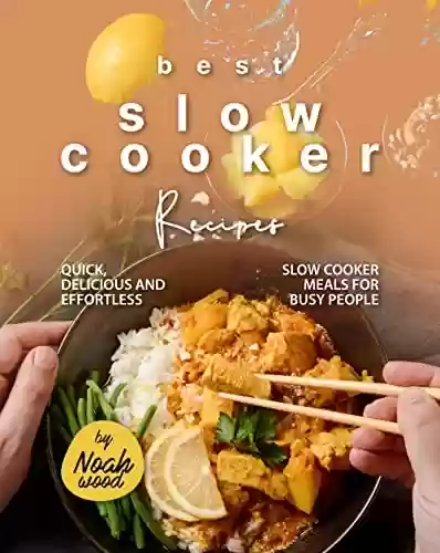 Best Slow Cooker Recipes: Quick, Delicious and Effortless Slow Cooker Meals for Busy People (English Edition) - Noah Wood