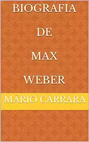 Biografia De Max Weber - Mário Carrara