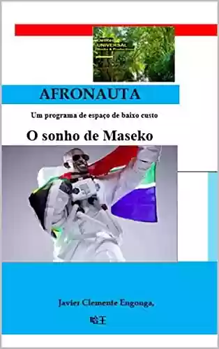 Livro Baixar: BLACK TO THE FUTURE: A Verdadeira História da África, da Guiné Equatorial: AFRONAUTA, O SONHO DE MASEKO: Fundamentos de um Programa Espacial Africano (FUTURE, ... AND INNOVATION SOLUTIONS Livro 7)