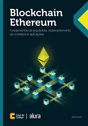 Livro Baixar: Blockchain Ethereum: Fundamentos de arquitetura, desenvolvimento de contratos e aplicações