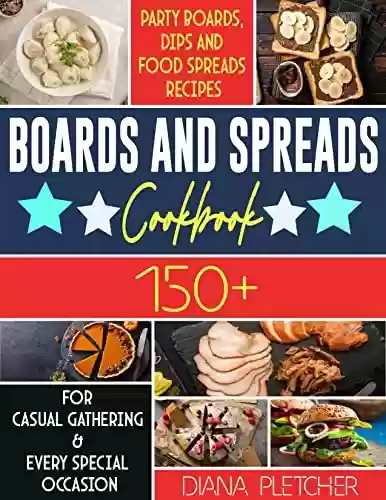 Livro Baixar: Boards And Spreads Cookbook: 150+ Party Boards, Dips And Food Spreads Recipes For Casual Gathering & Every Special Occasion (English Edition)