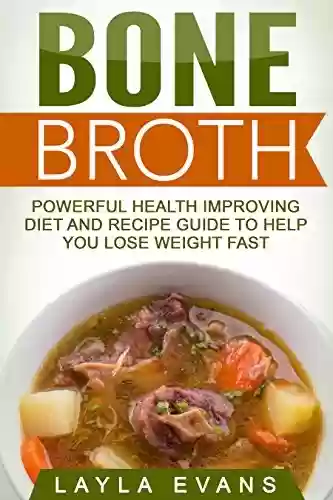 Livro Baixar: Bone Broth: Powerful Health Improving Diet and Recipe Guide to Help you Lose Weight Fast (Bone Broth Recipes, Crock Pot Meal, Detox Diet, Bone Broth Power, Bone Soup, Miracle Diet) (English Edition)
