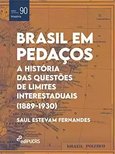 Livro Baixar: Brasil em Pedaços: a história das questões de limites interestaduais (1889-1930)