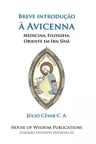 Livro Baixar: Breve introdução à Avicenna: Medicina, Filosofia, Oriente em Ibn Sīnā (Filosofia Medieval Livro 2)