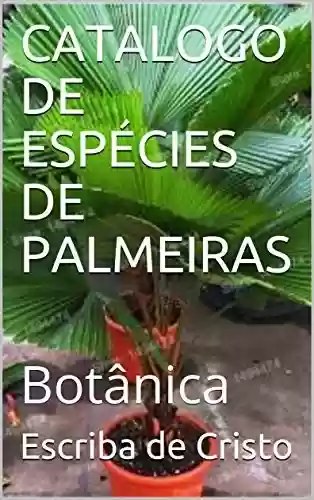 CATALOGO DE ESPÉCIES DE PALMEIRAS: Botânica - Escriba de Cristo