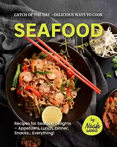 Livro Baixar: Catch of the Day – Delicious Ways to Cook Seafood at Home: Recipes for Seafood Delights – Appetizers, Lunch, Dinner, Snacks... Everything! (English Edition)