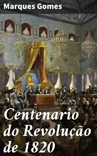 Livro Baixar: Centenario do Revolução de 1820: Integração de Aveiro nesse glorioso movimento