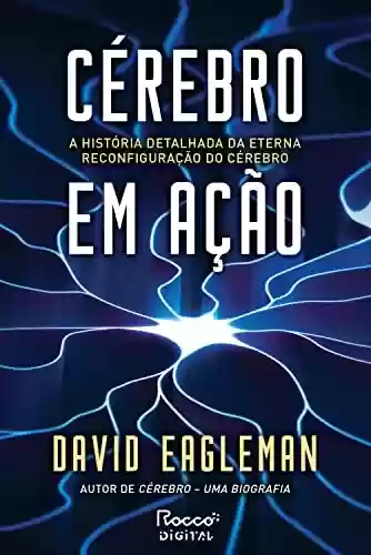 Cérebro em ação: A história detalhada da eterna reconfiguração do cérebro - David Eagleman