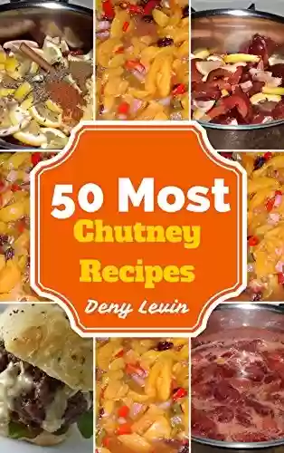 Livro Baixar: Chutney Recipes : 50 Delicious of Chutney Recipes (Chutney Recipes, Chutney, Chutney Cookbook, Chutney Recipe, Chutney Cookbooks, Chutney Book, Chutney Books) (Easy Cookbook Book 6) (English Edition)
