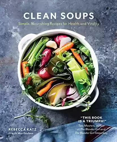Clean Soups: Simple, nourishing recipes for health and vitality (English Edition) - Rebecca Katz