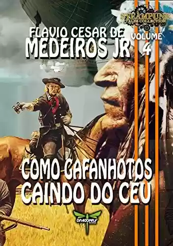 COMO GAFANHOTOS CAINDO DO CÉU (Steampunk Tales Collection Livro 4) - Flávio Cesar de Medeiros Junior