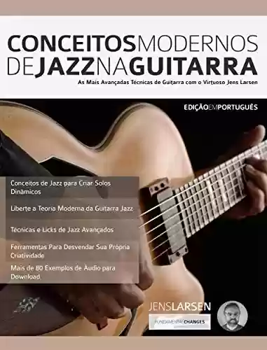 Livro Baixar: Conceitos Modernos de Jazz na Guitarra: As Mais Avançadas Técnicas de Guitarra com o Virtuoso Jens Larsen (teoria da guitarra jazz Livro 1)