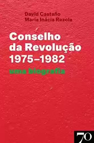 Livro Baixar: Conselho da Revolução (1975-1982) - Uma Biografia