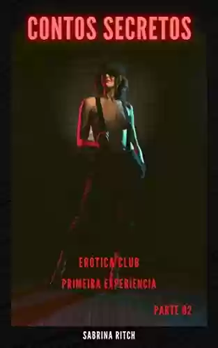 Contos Secretos - Erótica Clube : Primeira Experiência: Parte 02 - Sabrina Ritch