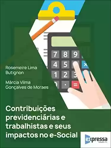 Contribuições previdenciárias e trabalhistas e seus impactos no E-social - Márcia Vilma Gonçalves de Moraes