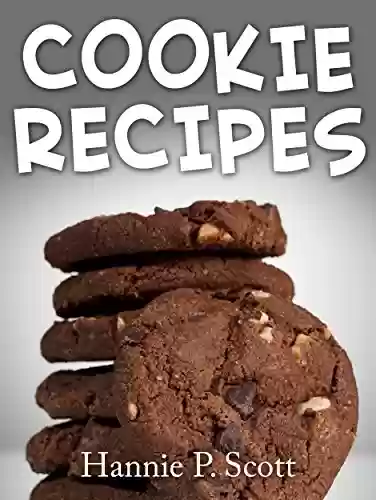 Cookie Recipes: Delicious and Easy Cookies Recipes (Quick and Easy Cooking Series) (English Edition) - Hannie P. Scott