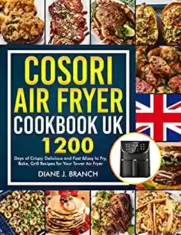 COSORI Air Fryer Cookbook UK: 1200 days of Crispy, Delicious and Easy to Fry, Bake, Grill Recipes for Your Cosori air fryer (English Edition) - Diane J. Branch