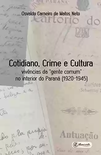 Livro Baixar: Cotidiano, Crime e Cultura: vivências da "gente comum" no interior do Paraná (1920-1945)