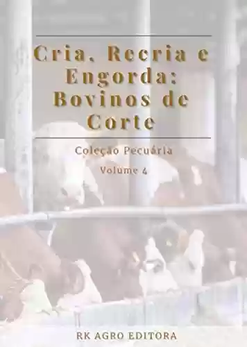 Cria, Recria E Engorda - Org. Roger Rodrigo Dos Santos - Ed. Adriano Stephan