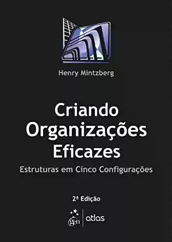 Criando Organizações Eficazes - Henry Mintzberg