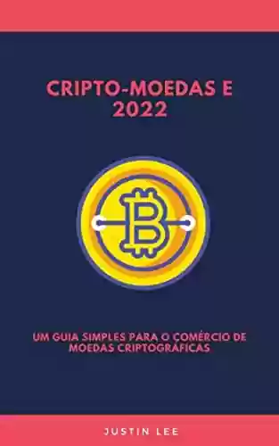 Livro Baixar: Cripto-moedas e 2022: Um guia simples para o comércio de moedas criptográficas