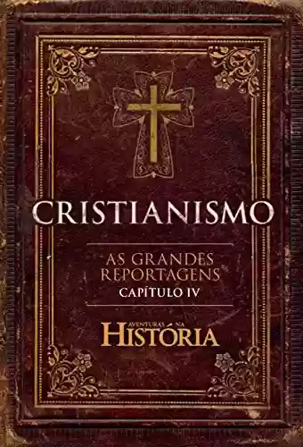 Livro Baixar: Cristianismo - As Grandes Reportagens de Aventuras na História - Capítulo IV (Especial Aventuras na História)
