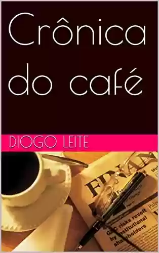 Crônica do café - Diogo Leite