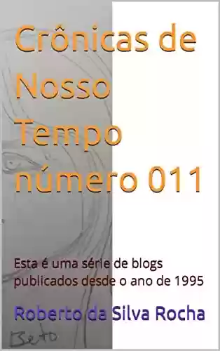 Livro Baixar: Crônicas de Nosso Tempo número 011: Esta é uma série de blogs publicados desde o ano de 1995