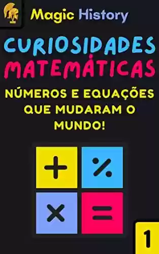 Livro Baixar: Curiosidades Matemáticas: Descubra Como Os Números E Equações Mudaram E Revolucionaram O Mundo!