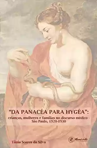 Livro PDF: "Da Panacéa para Hygéa": Crianças, mulheres e famílias no discurso médico - São Paulo, 1920-1930