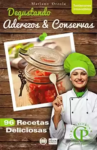 DEGUSTANDO ADEREZOS & CONSERVAS: 96 recetas deliciosas (Colección Cocina Práctica - Tentaciones Irresistibles nº 15) (Spanish Edition) - Mariano Orzola