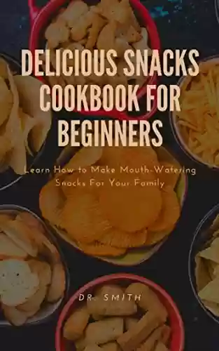 Livro Baixar: DELICIOUS SNACKS COOKBOOK FOR BEGINNERS L: earn How to Make Mouth-Watering Snacks For Your Family (English Edition)