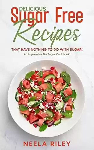 Livro Baixar: Delicious Sugar Free Recipes that Have Nothing to Do With Sugar!: An Impressive No Sugar Cookbook! (English Edition)