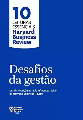 Livro Baixar: Desafios da gestão: Uma introdução às mais influentes ideias da Harvard Business Review (10 leituras essenciais - HBR)