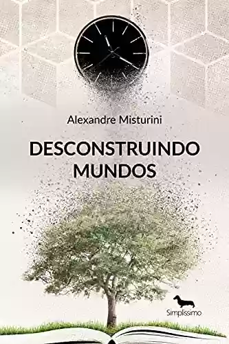 Desconstruindo mundos - Alexandre Misturini
