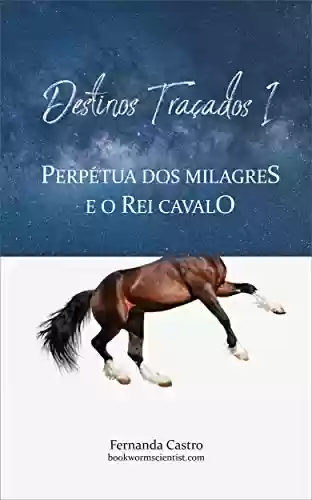 Livro Baixar: Destinos Traçados I - Perpétua dos Milagres e o Rei Cavalo