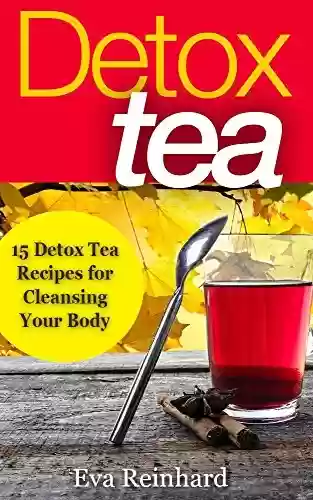 Livro Baixar: Detox Tea: 15 Detox Tea Recipes for Cleansing Your Body (Lose Weight, Improve Skin, Remove Toxins) (English Edition)