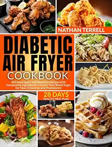 Livro Baixar: Diabetic Air Fryer Cookbook: 365 Days Quick and Delicious Recipes with Inexpensive Ingredients to Lower Your Blood Sugar for Type 2 Diabetes and Prediabetes ... 28 Days Healthy Meal Plan (English Edition)