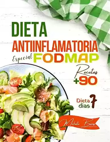 Dieta antiinflamatoria y fodmap: 7 días de régimen y más de 90 recetas fáciles y sabrosas para decir "¡adiós!" al dolor debido a colon irritable y trastornos ... (Comida sana y deliciosa) (Spanish Edition) - Michelle Burns