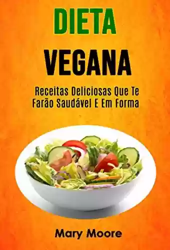 Livro Baixar: Dieta Vegana - Receitas Deliciosas Que Te Farão Saudável E Em Forma