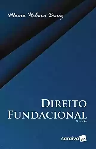 Direito fundacional - 3ª edição 2022 - Maria Helena Diniz