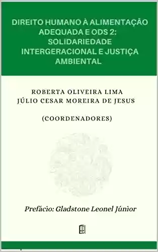 Direito Humano à alimentação adequada e ODS2: solidariedade intergeracional e justiça ambiental - Roberta Oliveira Lima